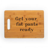 Get Your Fat Pants Ready Kitchen Chef Baker Engraved Cutting Board CB304
